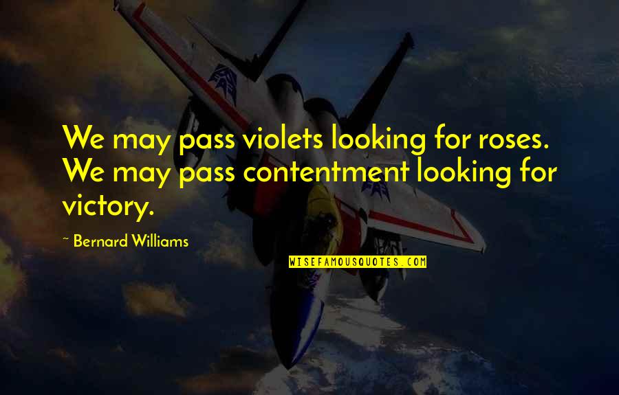 Violets Best Quotes By Bernard Williams: We may pass violets looking for roses. We