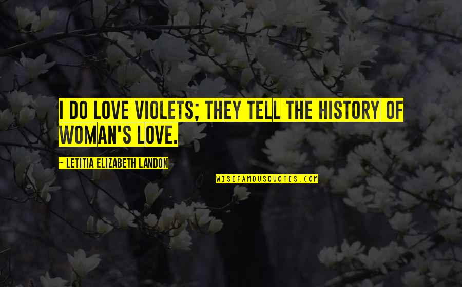 Violets Quotes By Letitia Elizabeth Landon: I do love violets; they tell the history