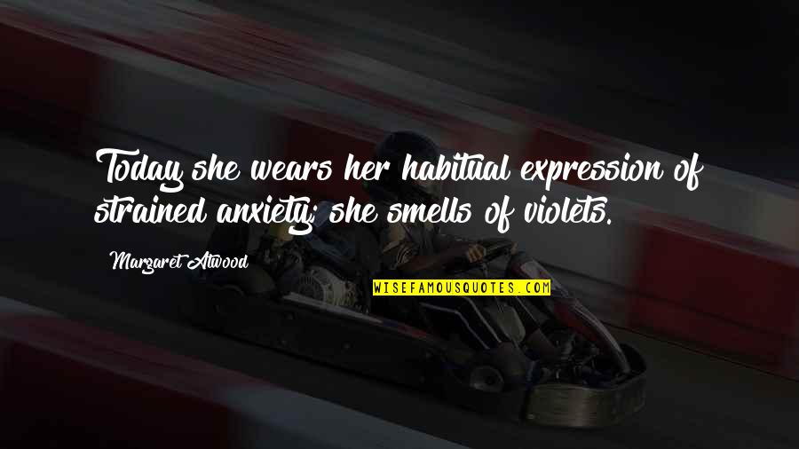 Violets Quotes By Margaret Atwood: Today she wears her habitual expression of strained