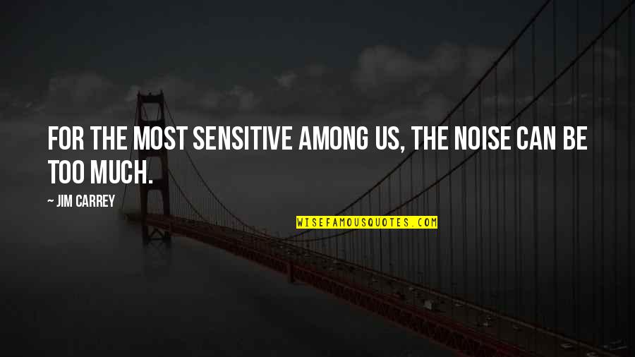 Violetta 3 Quotes By Jim Carrey: For the most sensitive among us, the noise