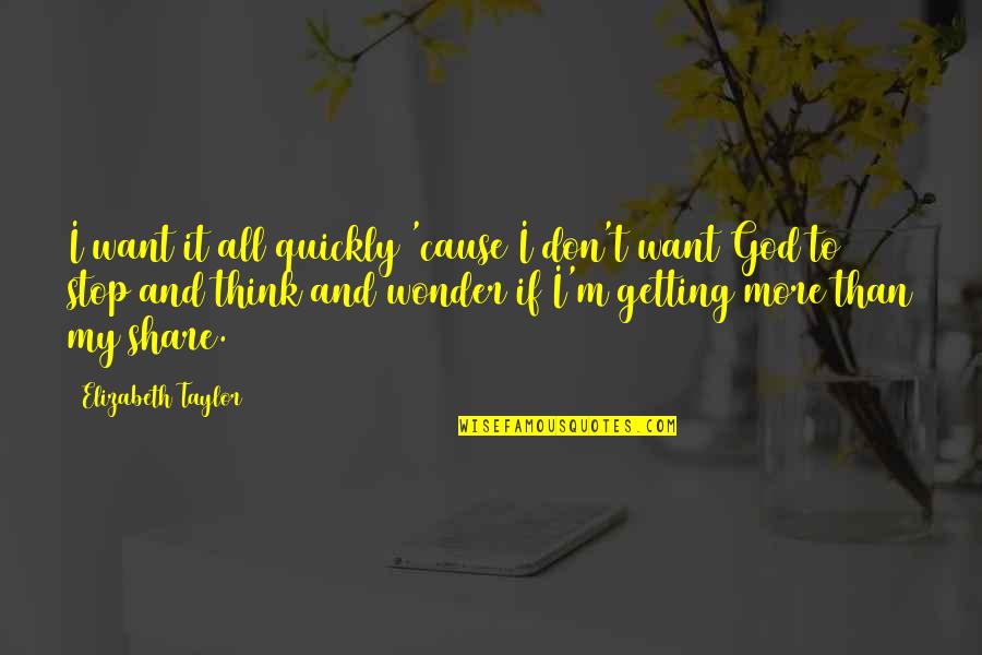 Violetta Castillo Quotes By Elizabeth Taylor: I want it all quickly 'cause I don't Violetta Castillo Quotes By Elizabeth Taylor: I want it all quickly 'cause I don't