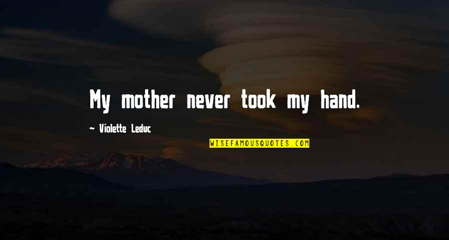Violette Leduc Quotes By Violette Leduc: My mother never took my hand.