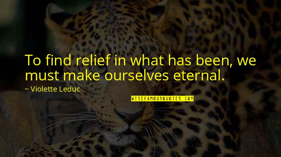 Violette Leduc Quotes By Violette Leduc: To find relief in what has been, we