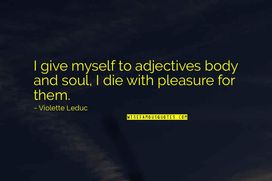 Violette Quotes By Violette Leduc: I give myself to adjectives body and soul,