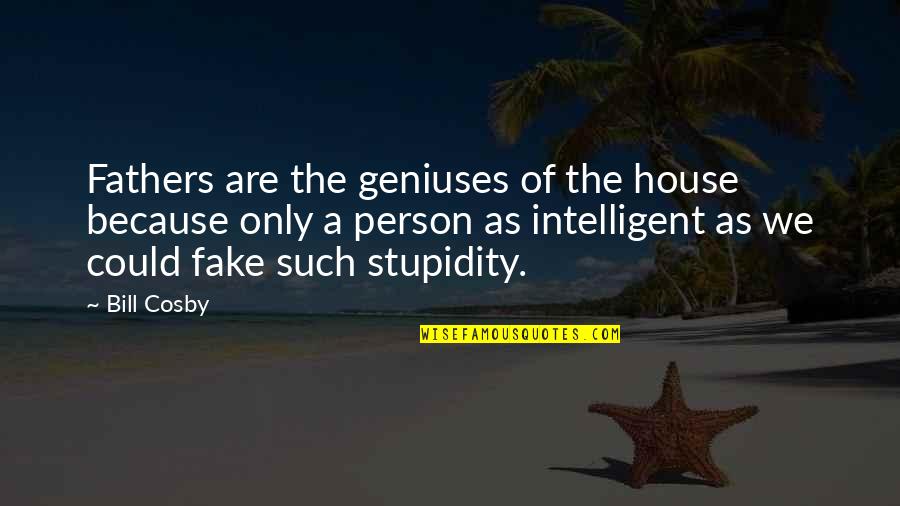Violette1st Quotes By Bill Cosby: Fathers are the geniuses of the house because