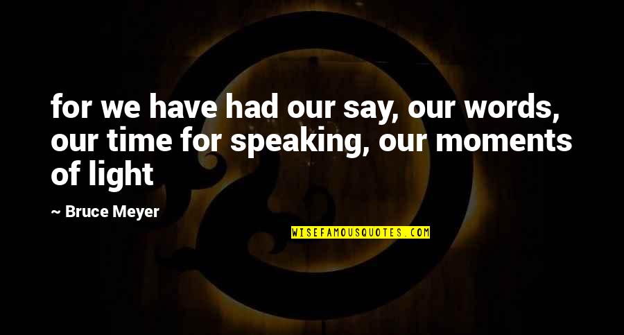 Violette1st Quotes By Bruce Meyer: for we have had our say, our words,