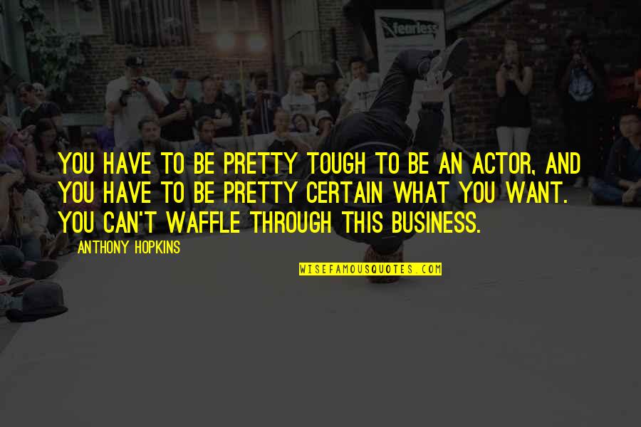 Violic Chen Quotes By Anthony Hopkins: You have to be pretty tough to be Violic Chen Quotes By Anthony Hopkins: You have to be pretty tough to be