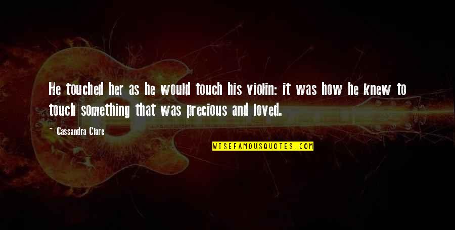 Violin Best Quotes By Cassandra Clare: He touched her as he would touch his Violin Best Quotes By Cassandra Clare: He touched her as he would touch his