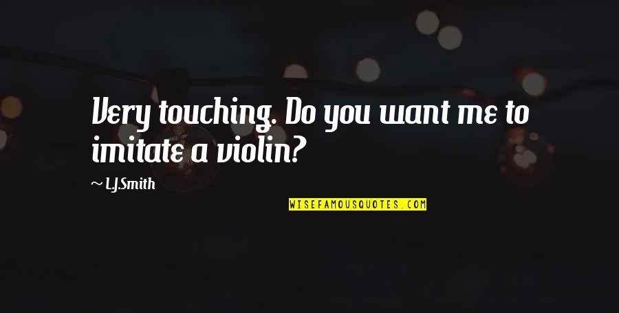 Violin Best Quotes By L.J.Smith: Very touching. Do you want me to imitate