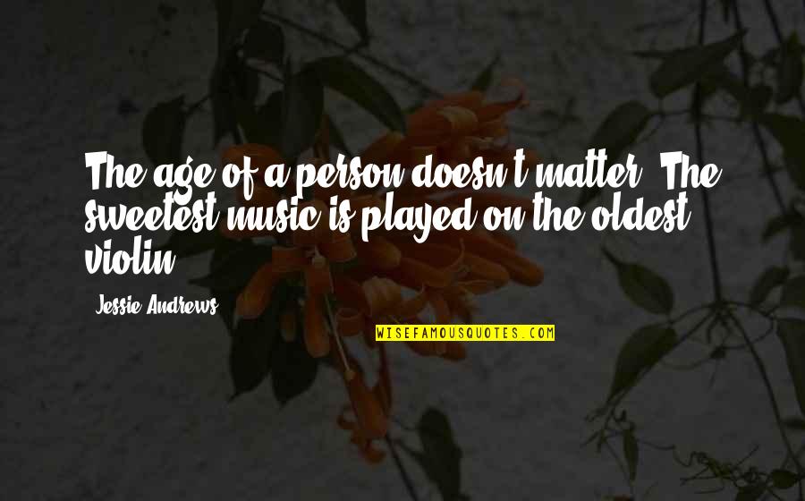 Violin Music Quotes By Jessie Andrews: The age of a person doesn't matter. The