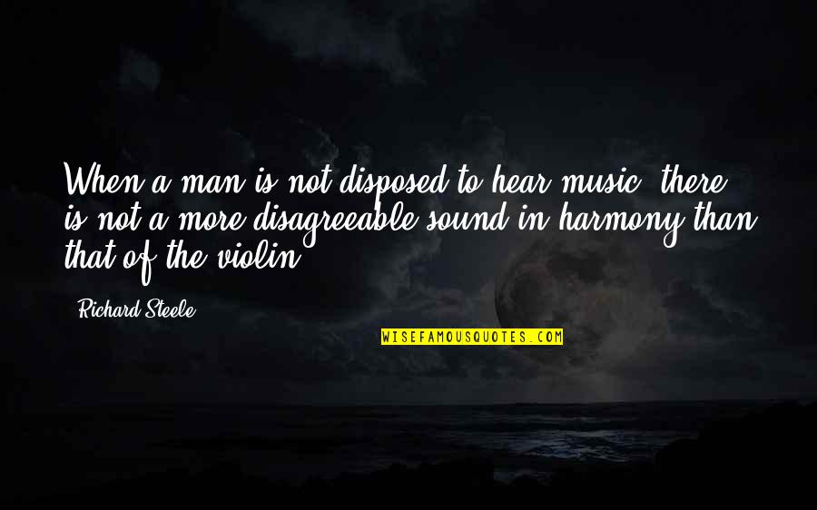 Violin Music Quotes By Richard Steele: When a man is not disposed to hear