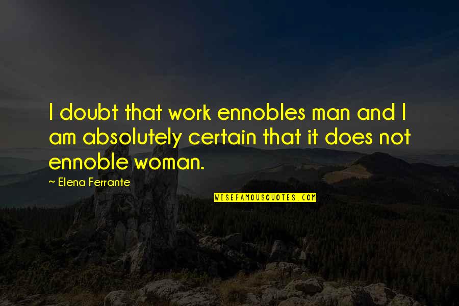 Violines Romanticos Quotes By Elena Ferrante: I doubt that work ennobles man and I Violines Romanticos Quotes By Elena Ferrante: I doubt that work ennobles man and I