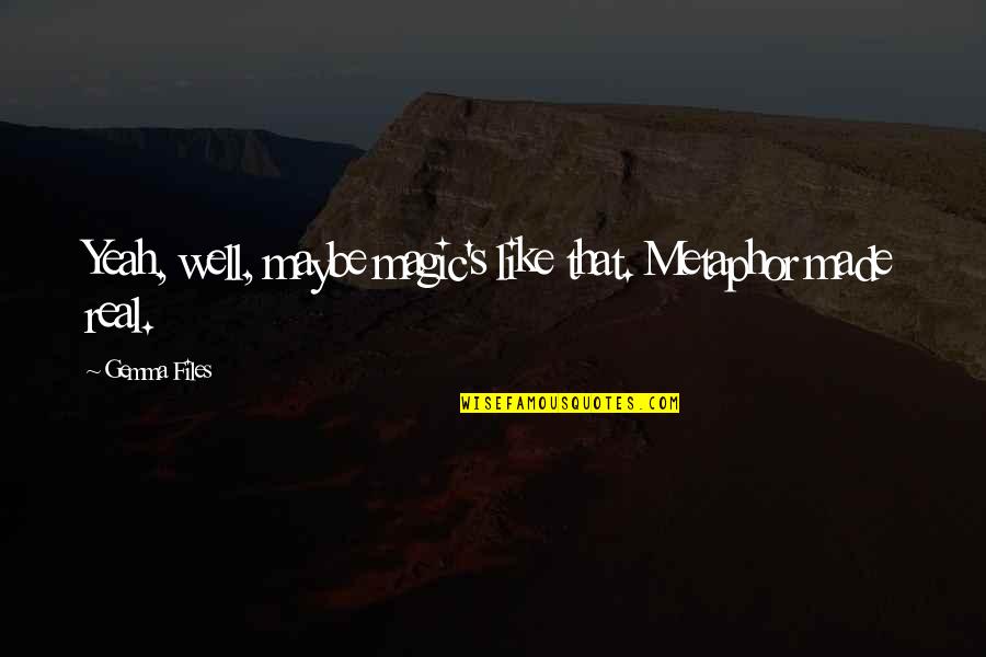 Violines Romanticos Quotes By Gemma Files: Yeah, well, maybe magic's like that. Metaphor made Violines Romanticos Quotes By Gemma Files: Yeah, well, maybe magic's like that. Metaphor made