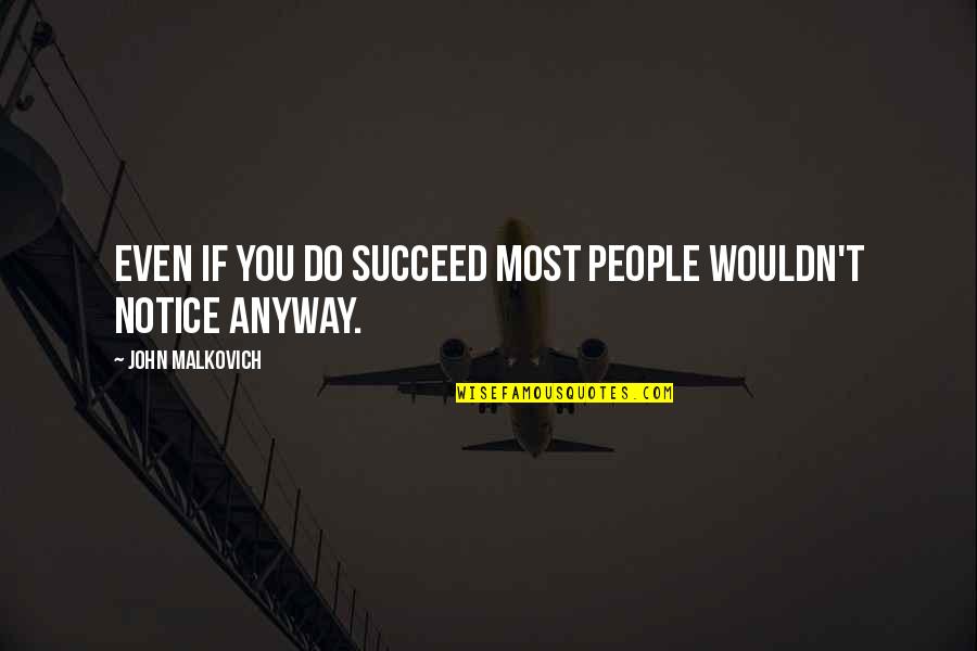 Violines Romanticos Quotes By John Malkovich: Even if you do succeed most people wouldn't Violines Romanticos Quotes By John Malkovich: Even if you do succeed most people wouldn't