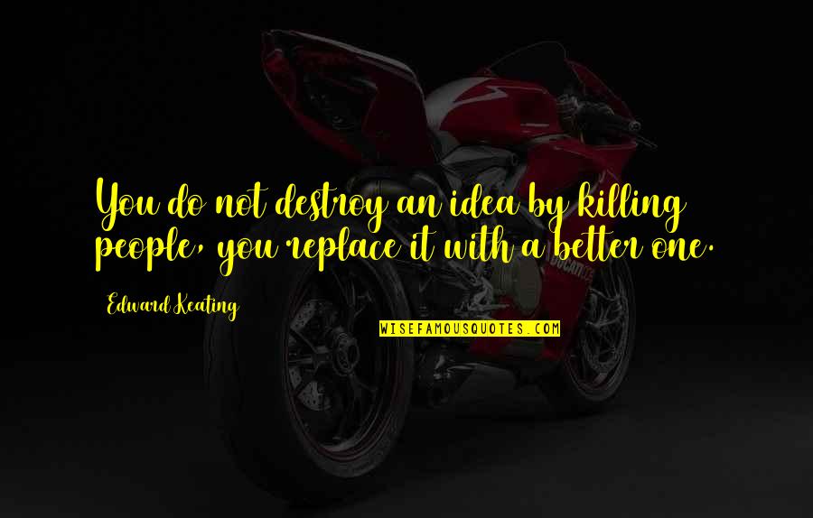 Violinists Rub Quotes By Edward Keating: You do not destroy an idea by killing