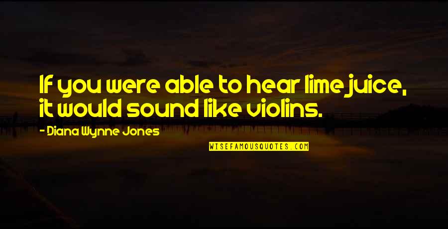 Violins Quotes By Diana Wynne Jones: If you were able to hear lime juice,