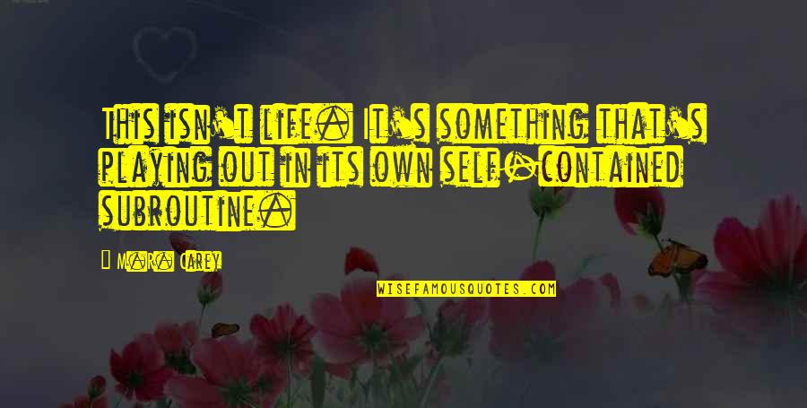 Violoncelle Quotes By M.R. Carey: This isn't life. It's something that's playing out Violoncelle Quotes By M.R. Carey: This isn't life. It's something that's playing out