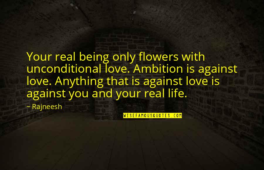 Violoncelle Quotes By Rajneesh: Your real being only flowers with unconditional love. Violoncelle Quotes By Rajneesh: Your real being only flowers with unconditional love.