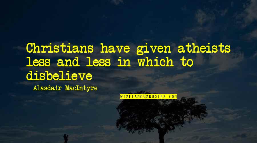 Violympic Quotes By Alasdair MacIntyre: Christians have given atheists less and less in Violympic Quotes By Alasdair MacIntyre: Christians have given atheists less and less in