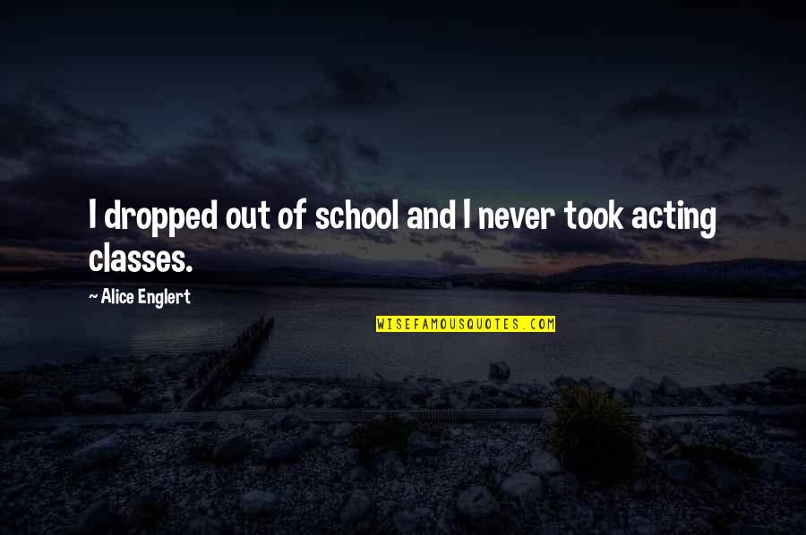Violympic Quotes By Alice Englert: I dropped out of school and I never Violympic Quotes By Alice Englert: I dropped out of school and I never