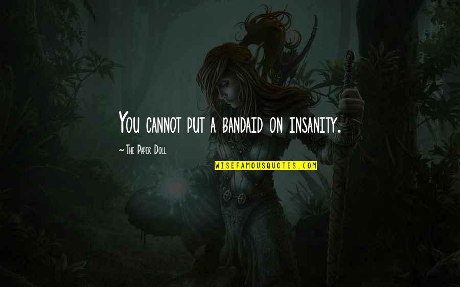 Violympic Quotes By The Paper Doll: You cannot put a bandaid on insanity. Violympic Quotes By The Paper Doll: You cannot put a bandaid on insanity.