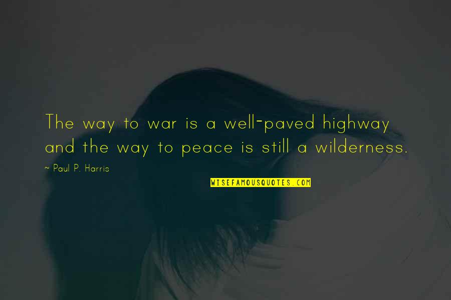 Vionet Biratnagar Quotes By Paul P. Harris: The way to war is a well-paved highway
