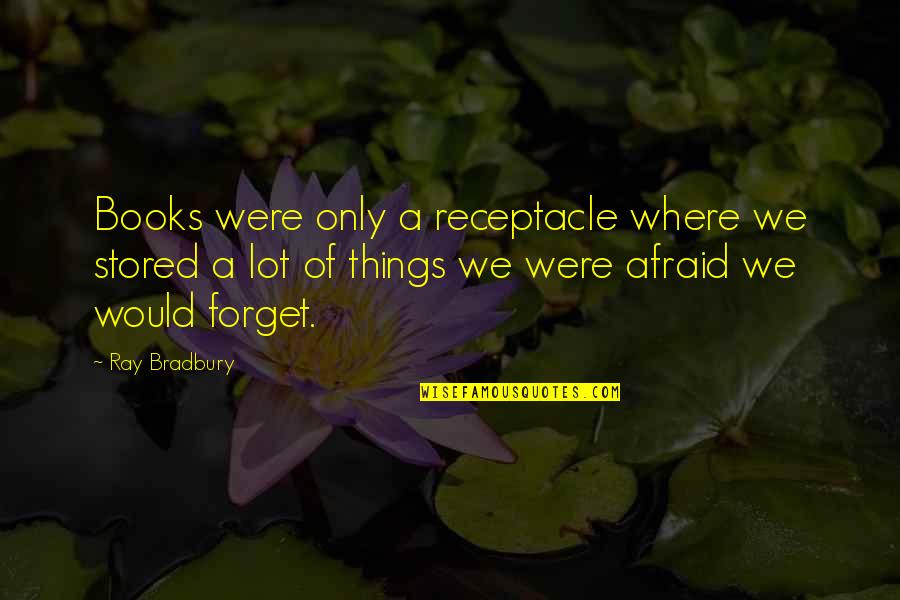 Vionette Delgado Quotes By Ray Bradbury: Books were only a receptacle where we stored Vionette Delgado Quotes By Ray Bradbury: Books were only a receptacle where we stored