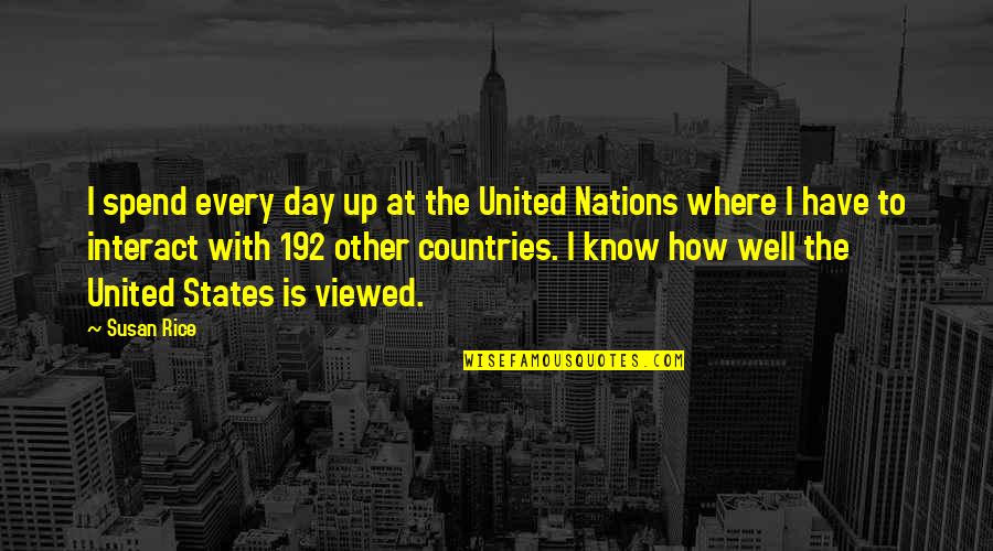 Vionse Quotes By Susan Rice: I spend every day up at the United Vionse Quotes By Susan Rice: I spend every day up at the United