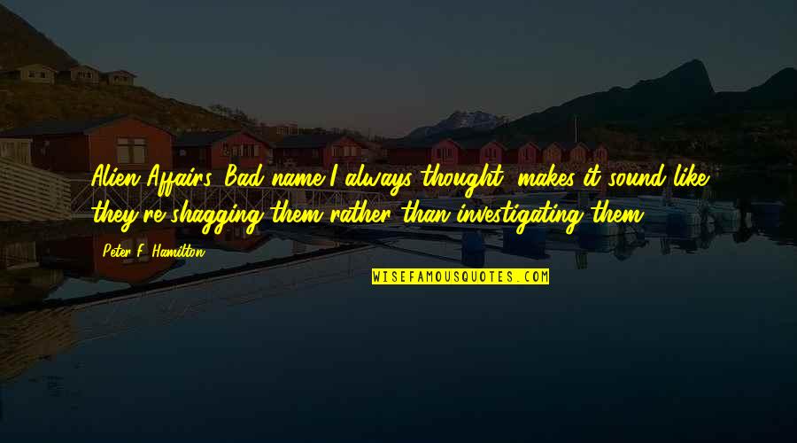Viooltje Meerjarig Quotes By Peter F. Hamilton: Alien Affairs. Bad name I always thought, makes Viooltje Meerjarig Quotes By Peter F. Hamilton: Alien Affairs. Bad name I always thought, makes