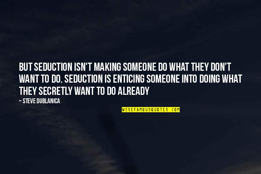 Viorel Catarama Quotes By Steve Dublanica: But seduction isn't making someone do what they Viorel Catarama Quotes By Steve Dublanica: But seduction isn't making someone do what they