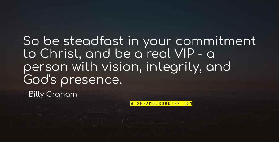 Vip Person Quotes By Billy Graham: So be steadfast in your commitment to Christ,