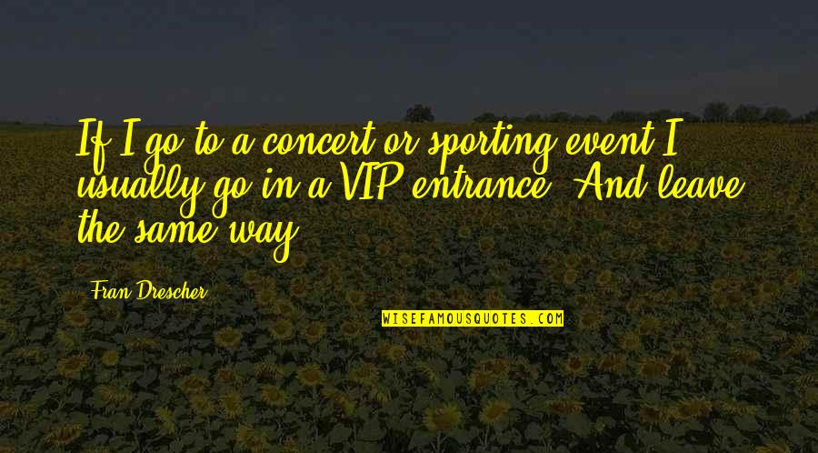 Vip Quotes By Fran Drescher: If I go to a concert or sporting