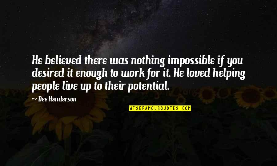 Vip Resorts Quotes By Dee Henderson: He believed there was nothing impossible if you Vip Resorts Quotes By Dee Henderson: He believed there was nothing impossible if you
