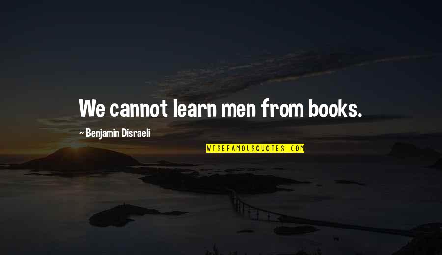 Vip Status Quotes By Benjamin Disraeli: We cannot learn men from books.