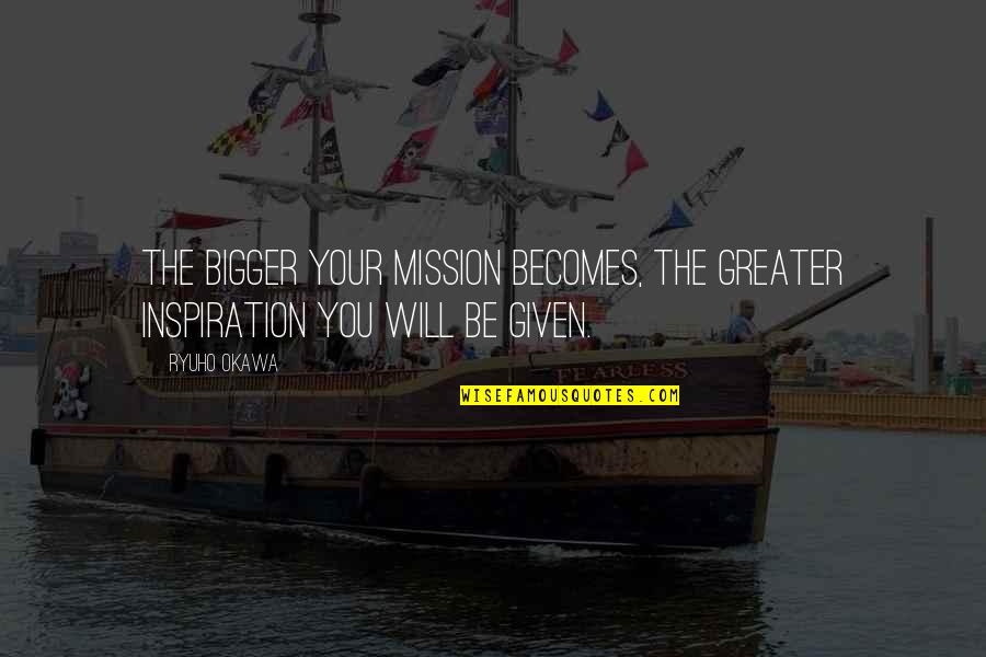 Vipaji Vya Quotes By Ryuho Okawa: The bigger your mission becomes, the greater inspiration