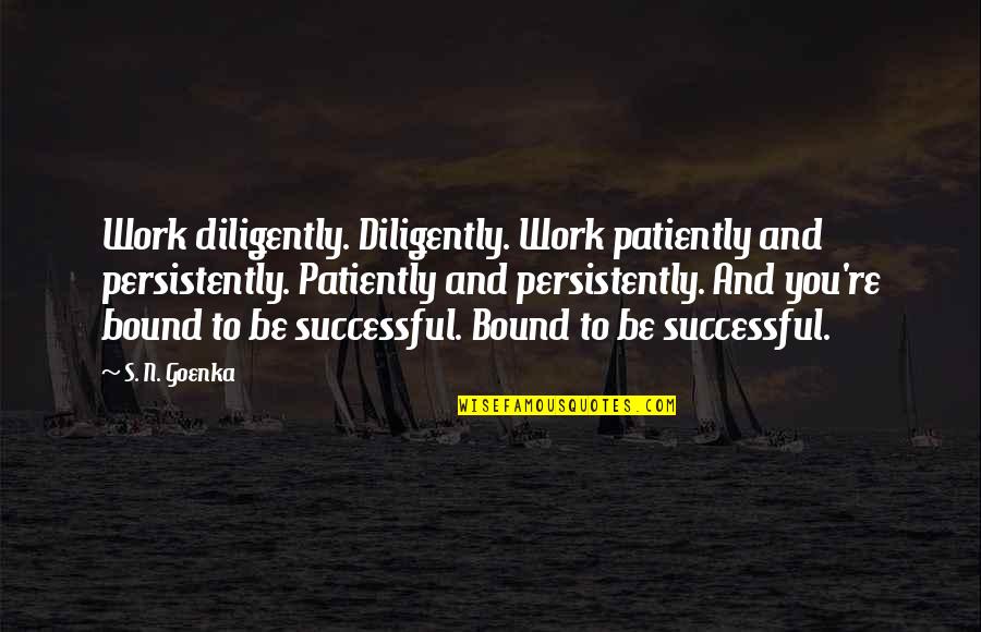 Vipassana Quotes By S. N. Goenka: Work diligently. Diligently. Work patiently and persistently. Patiently