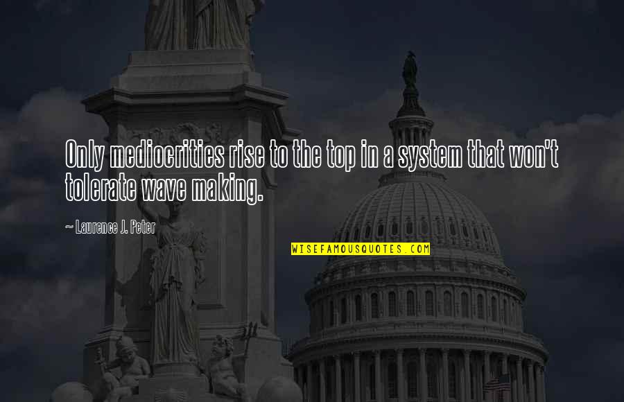 Vipera Ursinii Quotes By Laurence J. Peter: Only mediocrities rise to the top in a Vipera Ursinii Quotes By Laurence J. Peter: Only mediocrities rise to the top in a