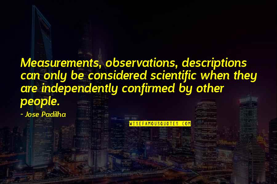 Viperfish Prey Quotes By Jose Padilha: Measurements, observations, descriptions can only be considered scientific Viperfish Prey Quotes By Jose Padilha: Measurements, observations, descriptions can only be considered scientific