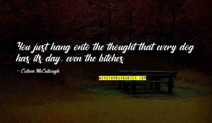 Viperous Twitch Quotes By Colleen McCullough: You just hang onto the thought that every Viperous Twitch Quotes By Colleen McCullough: You just hang onto the thought that every