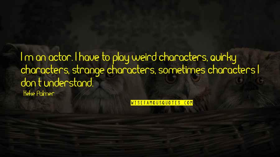 Vipingo Quotes By Keke Palmer: I'm an actor. I have to play weird