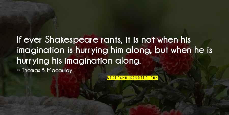 Vipingo Quotes By Thomas B. Macaulay: If ever Shakespeare rants, it is not when