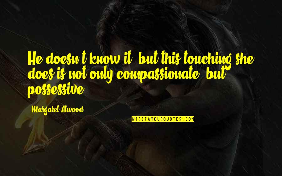 Vipping Quotes By Margaret Atwood: He doesn't know it, but this touching she Vipping Quotes By Margaret Atwood: He doesn't know it, but this touching she