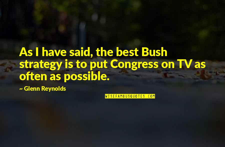 Viptalisman Quotes By Glenn Reynolds: As I have said, the best Bush strategy