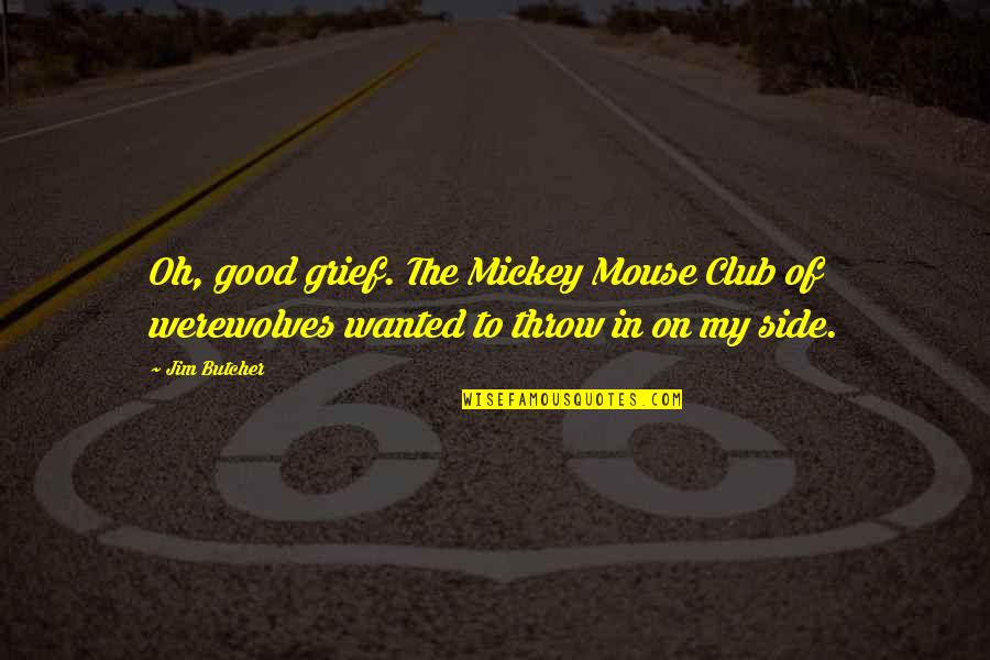 Vipul Dhankher Quotes By Jim Butcher: Oh, good grief. The Mickey Mouse Club of