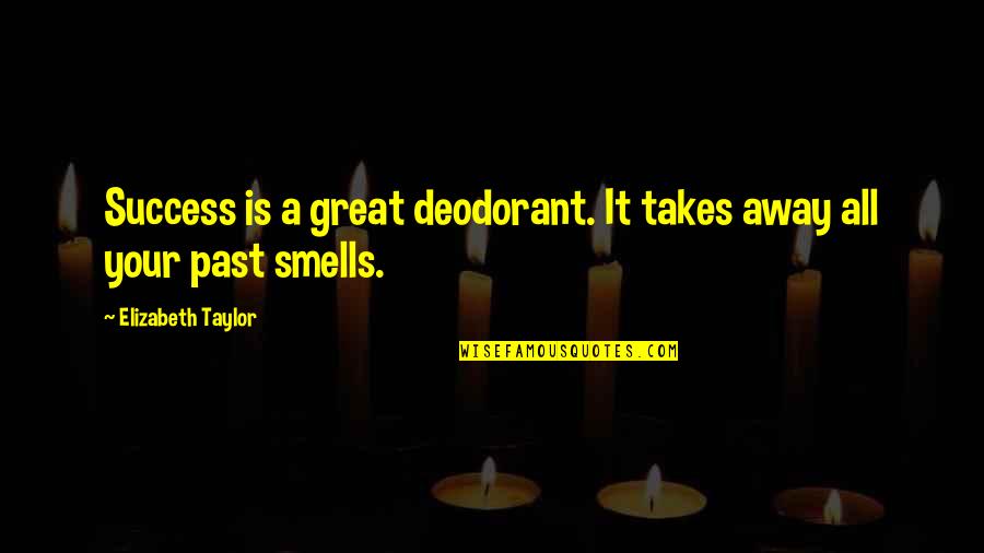 Vir Altyd Quotes By Elizabeth Taylor: Success is a great deodorant. It takes away Vir Altyd Quotes By Elizabeth Taylor: Success is a great deodorant. It takes away