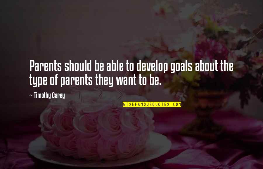 Vir Altyd Quotes By Timothy Carey: Parents should be able to develop goals about