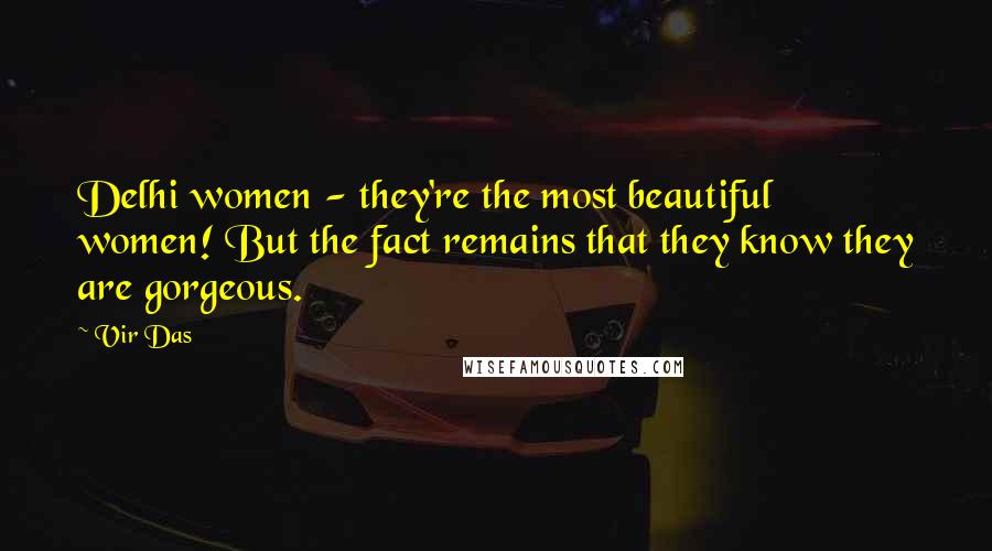 Vir Das quotes: Delhi women - they're the most beautiful women! But the fact remains that they know they are gorgeous.