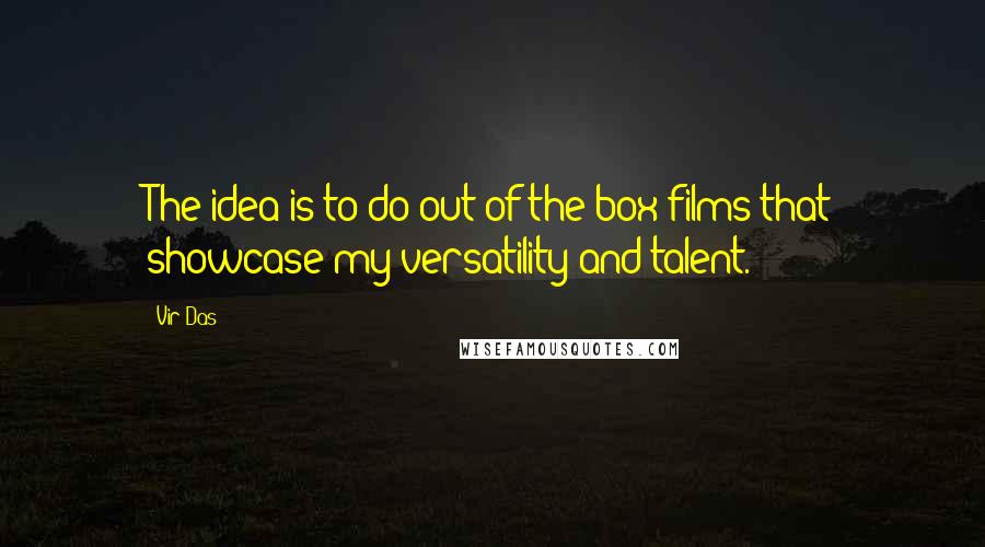 Vir Das quotes: The idea is to do out-of-the-box films that showcase my versatility and talent.