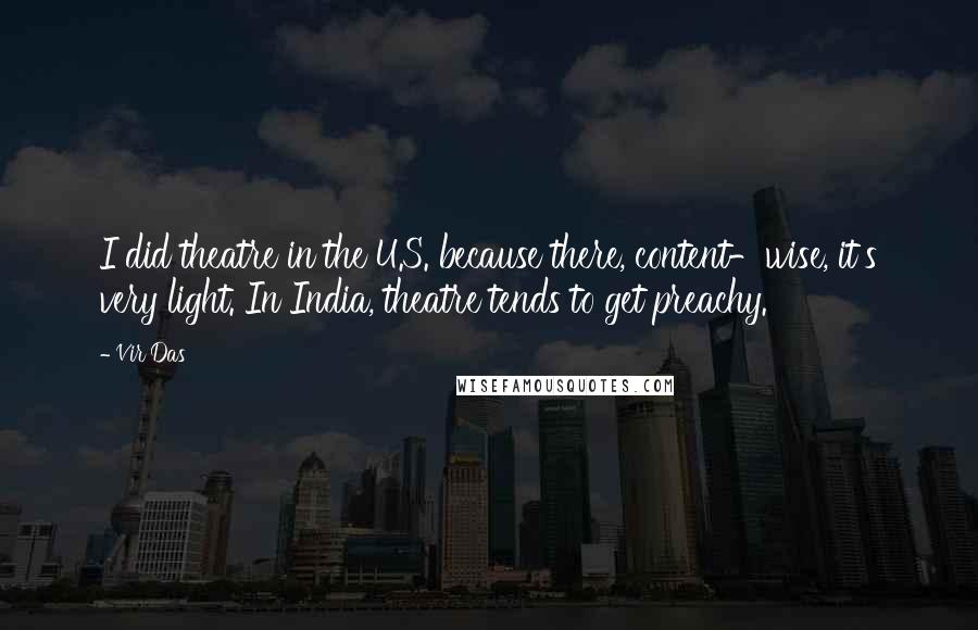 Vir Das quotes: I did theatre in the U.S. because there, content-wise, it's very light. In India, theatre tends to get preachy.