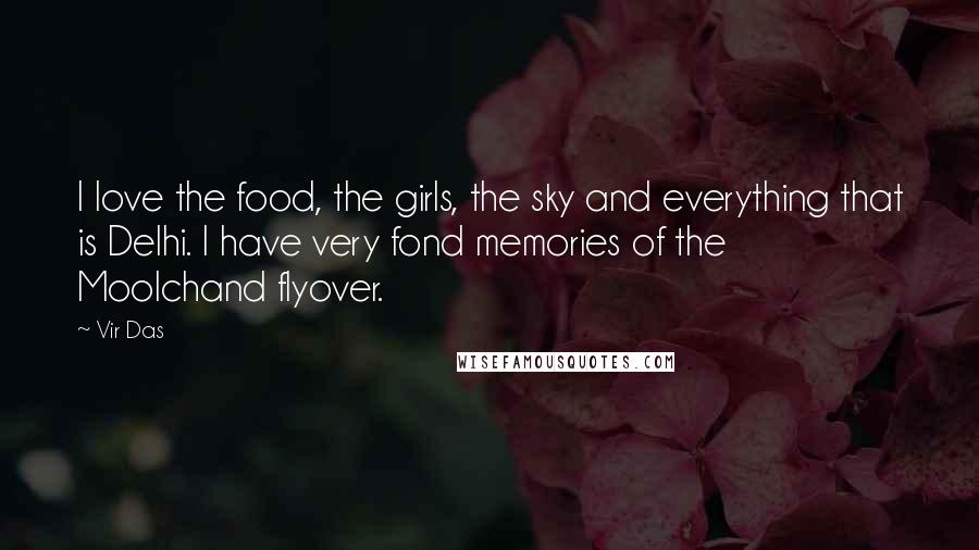 Vir Das quotes: I love the food, the girls, the sky and everything that is Delhi. I have very fond memories of the Moolchand flyover.